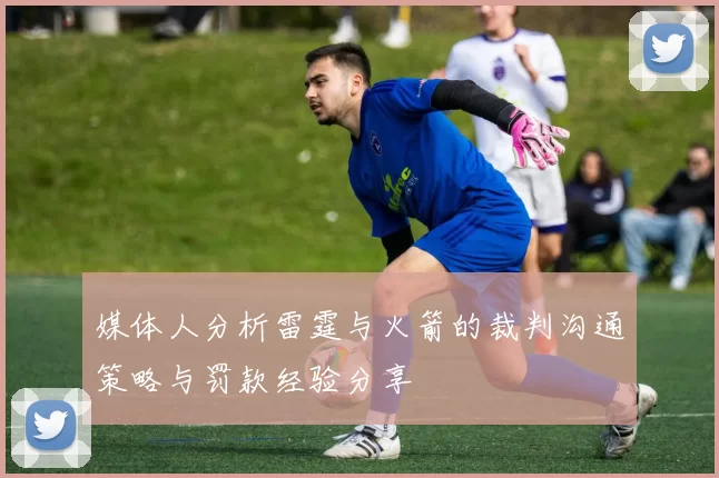媒体人分析雷霆与火箭的裁判沟通策略与罚款经验分享